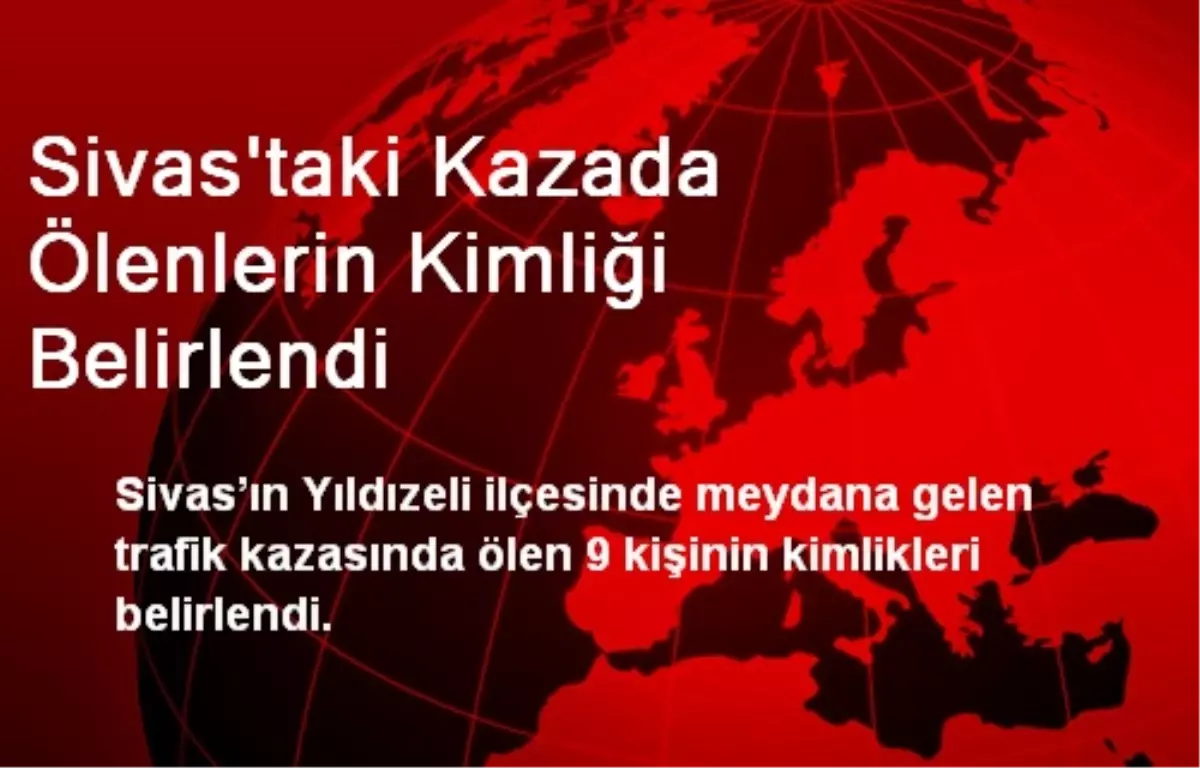 Sivas\'taki Kazada Ölenlerin Kimliği Belirlendi