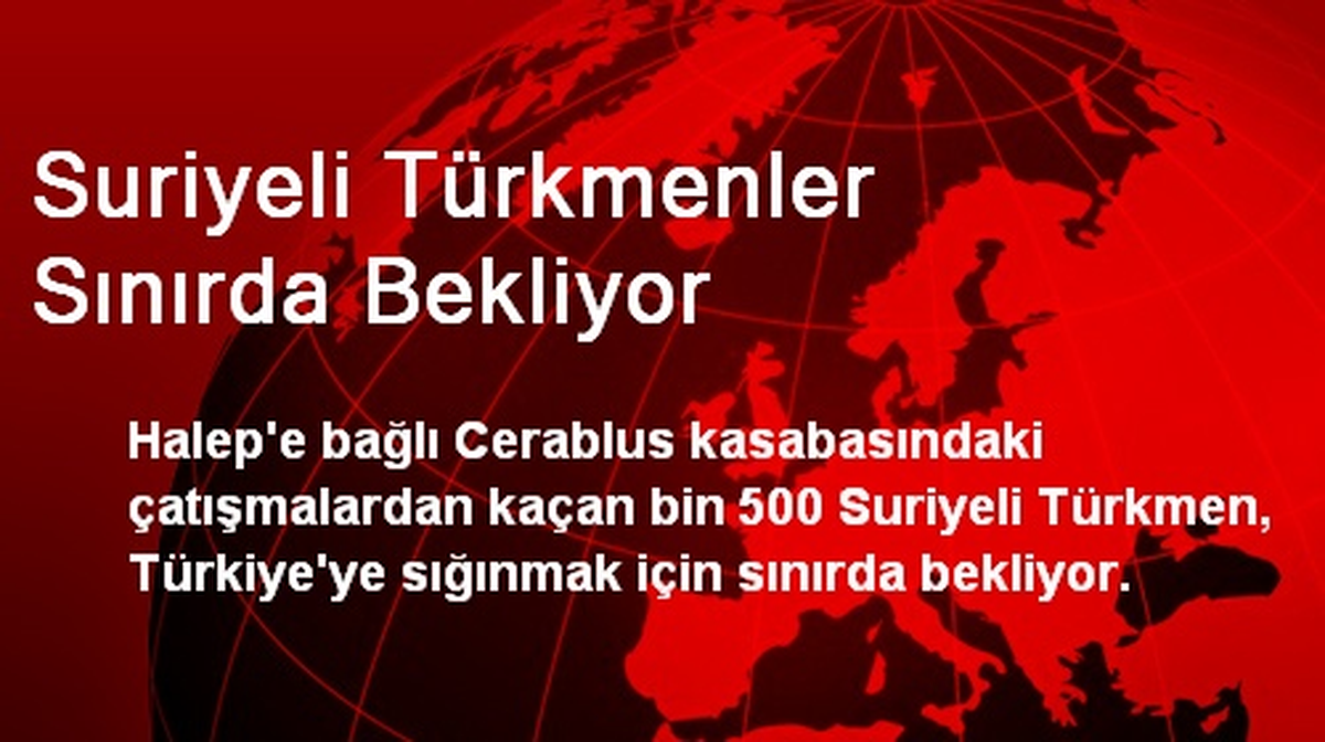 Suriyeli Türkmenler Sınırda Bekliyor