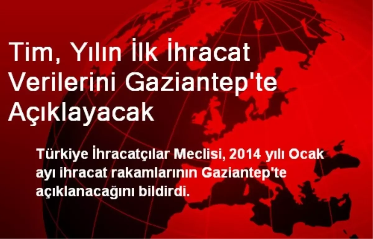 Tim, Yılın İlk İhracat Verilerini Gaziantep\'te Açıklayacak