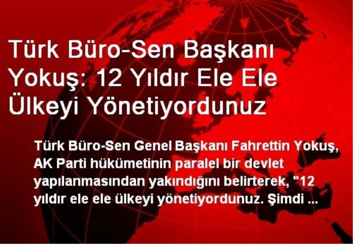 Türk Büro-Sen Başkanı Yokuş: 12 Yıldır Ele Ele Ülkeyi Yönetiyordunuz