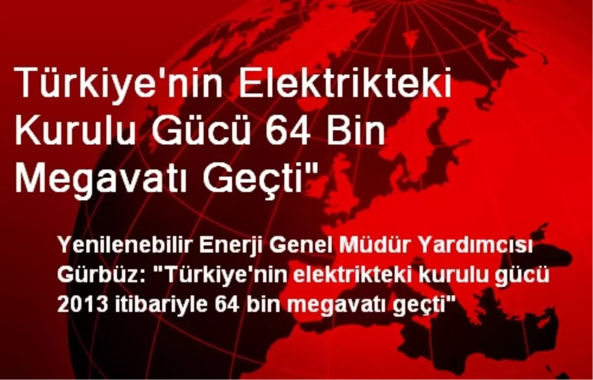 Türkiye\'nin Elektrikteki Kurulu Gücü 64 Bin Megavatı Geçti