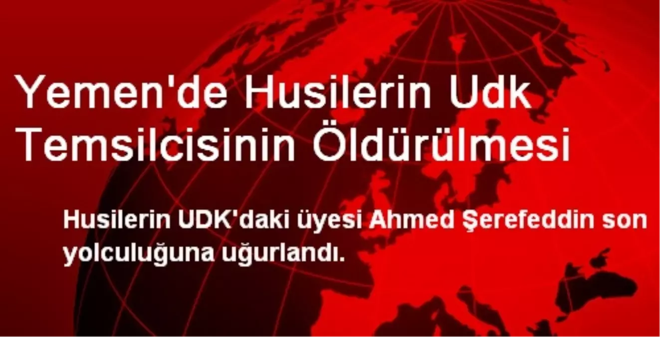 Yemen\'de Husilerin UDK Temsilcisinin Öldürülmesi