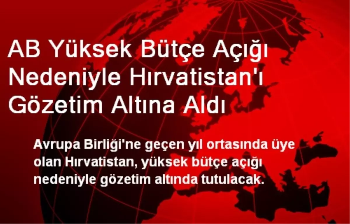 AB Yüksek Bütçe Açığı Nedeniyle Hırvatistan\'ı Gözetim Altına Aldı