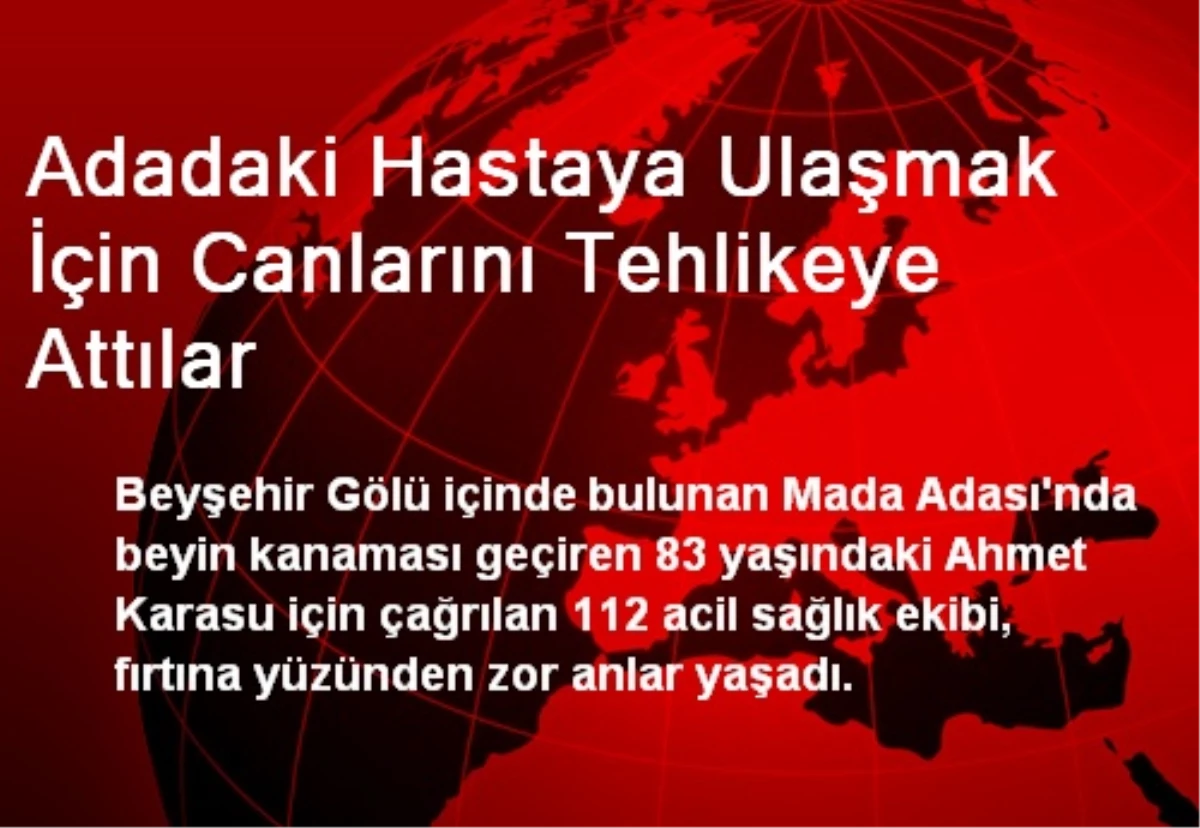 Adadaki Hastaya Ulaşmak İçin Canlarını Tehlikeye Attılar