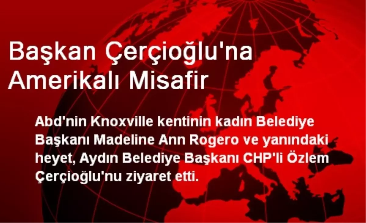 Başkan Çerçioğlu\'na Amerikalı Misafir