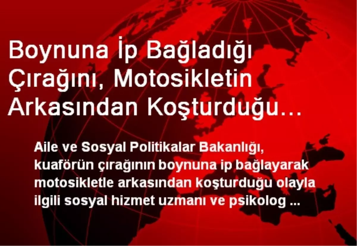 Boynuna İp Bağladığı Çırağını, Motosikletin Arkasından Koşturduğu İddiası