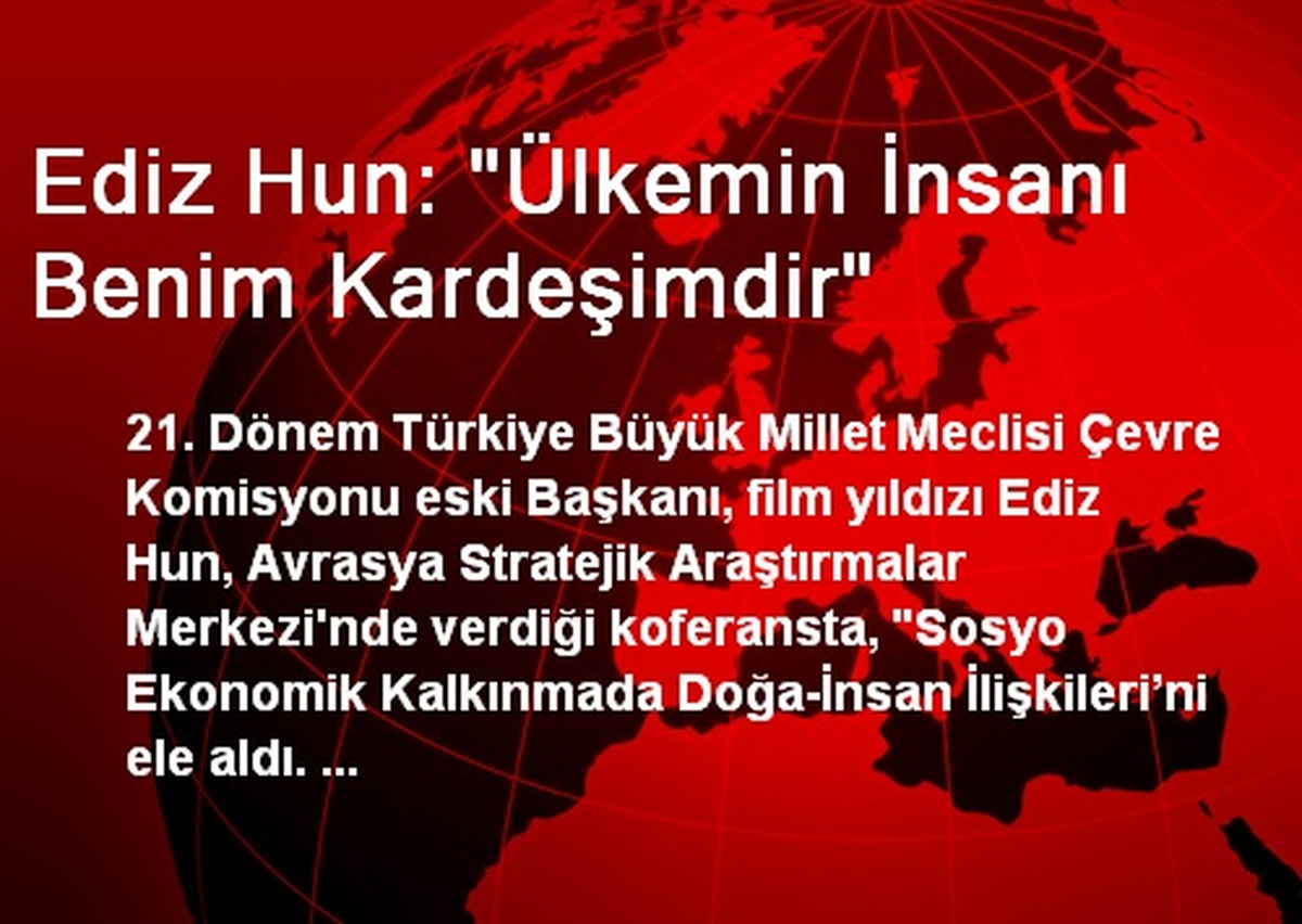 Ediz Hun: "Ülkemin İnsanı Benim Kardeşimdir"