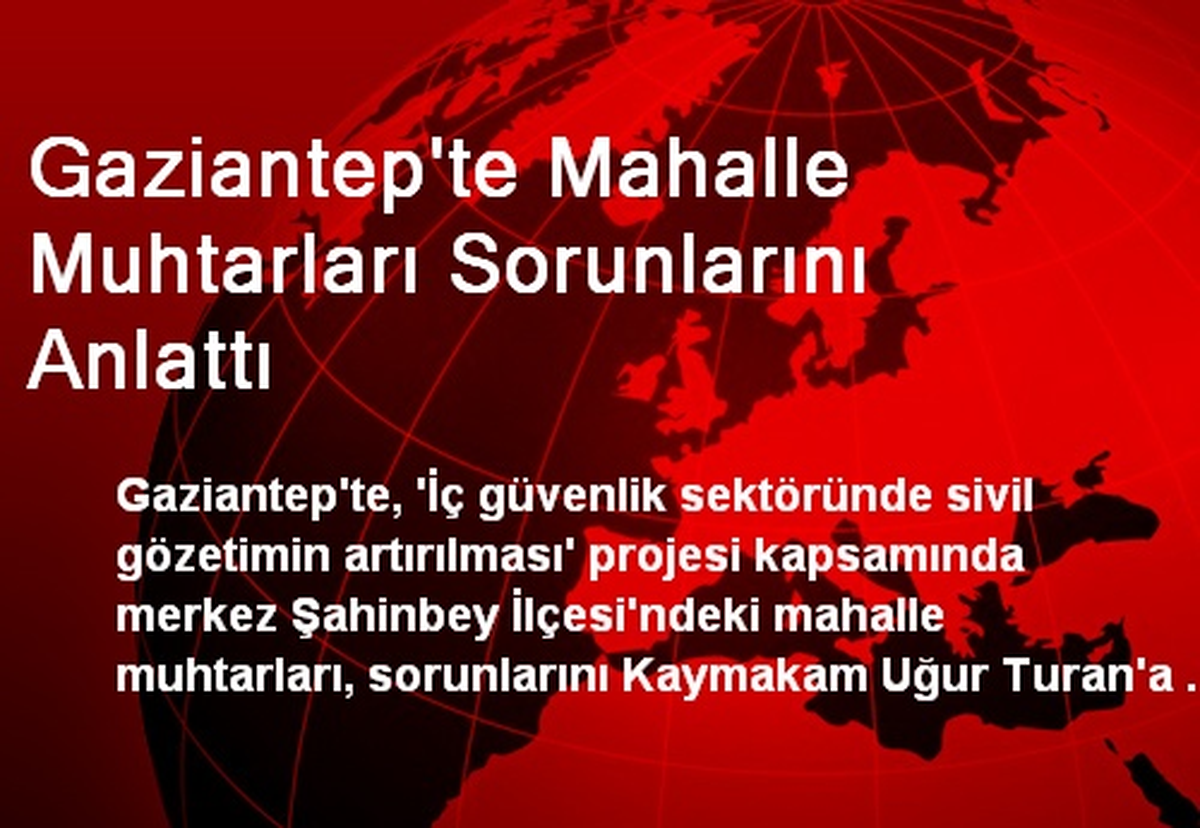 Gaziantep\'te Mahalle Muhtarları Sorunlarını Anlattı