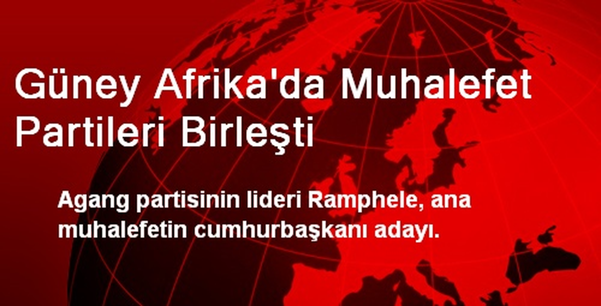 Güney Afrika\'da Muhalefet Partileri Birleşti