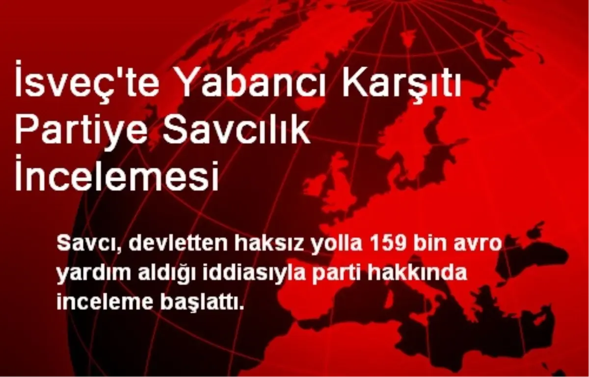 İsveç\'te Yabancı Karşıtı Partiye Savcılık İncelemesi