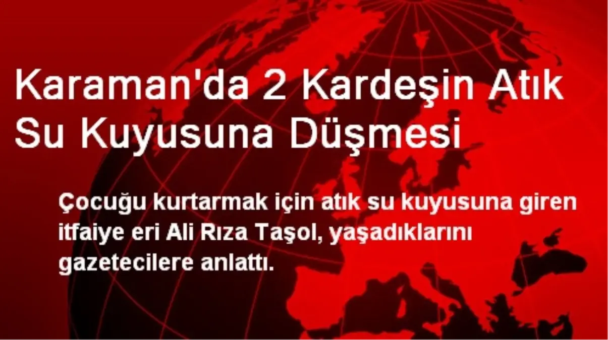 Karaman\'da 2 Kardeşin Atık Su Kuyusuna Düşmesi