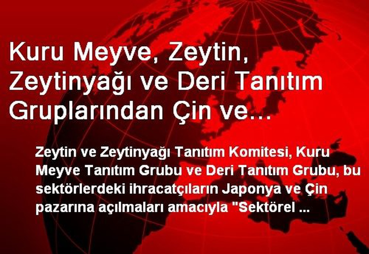 Kuru Meyve, Zeytin, Zeytinyağı ve Deri Tanıtım Gruplarından Çin ve Japonya Atağı