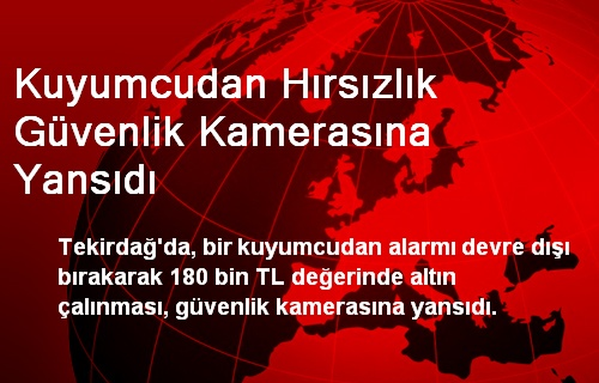 Tekirdağ\'da Kuyumcudan Hırsızlık Güvenlik Kamerasına Yansıdı