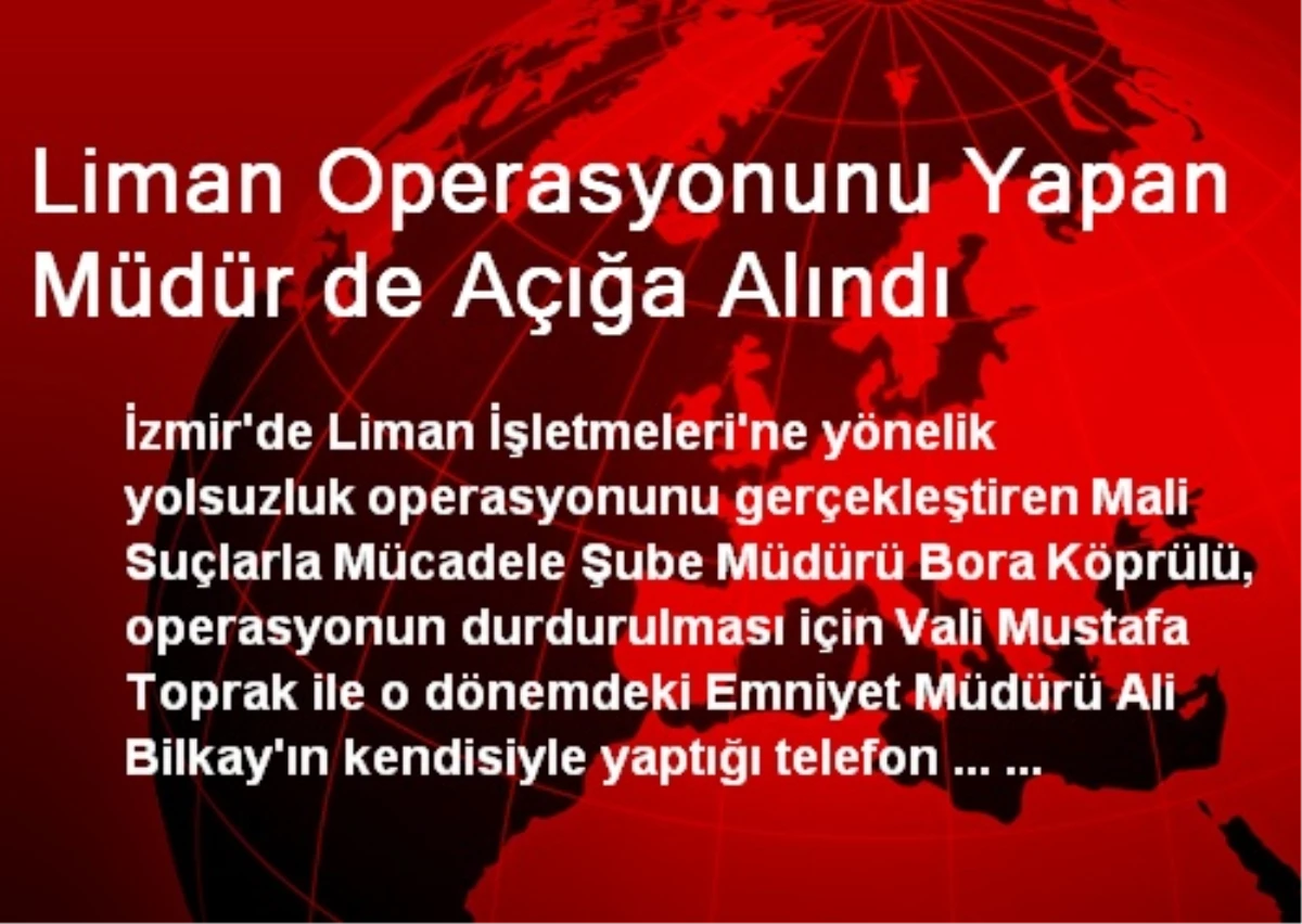 Liman Operasyonunu Yapan Müdür de Açığa Alındı