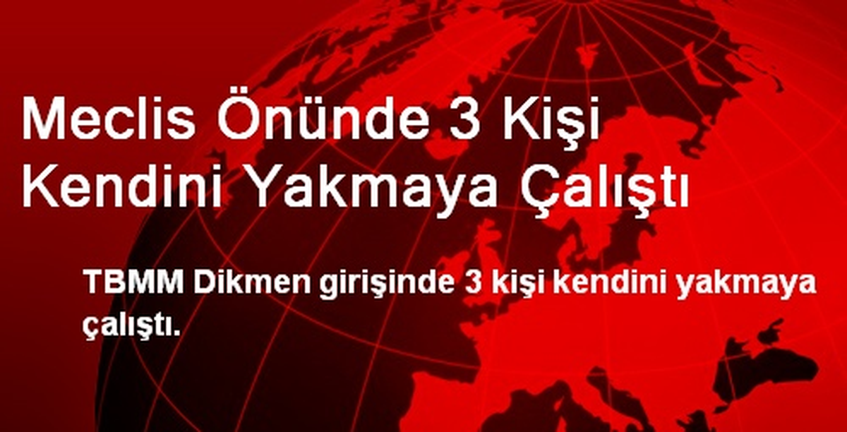 Meclis Önünde 3 Kişi Kendini Yakmaya Çalıştı