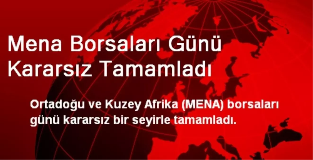 Mena Borsaları Günü Kararsız Tamamladı