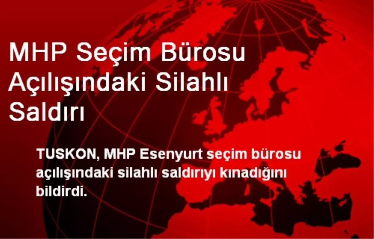 TUSKON, MHP Seçim Bürosuna Saldırıyı Kınadı