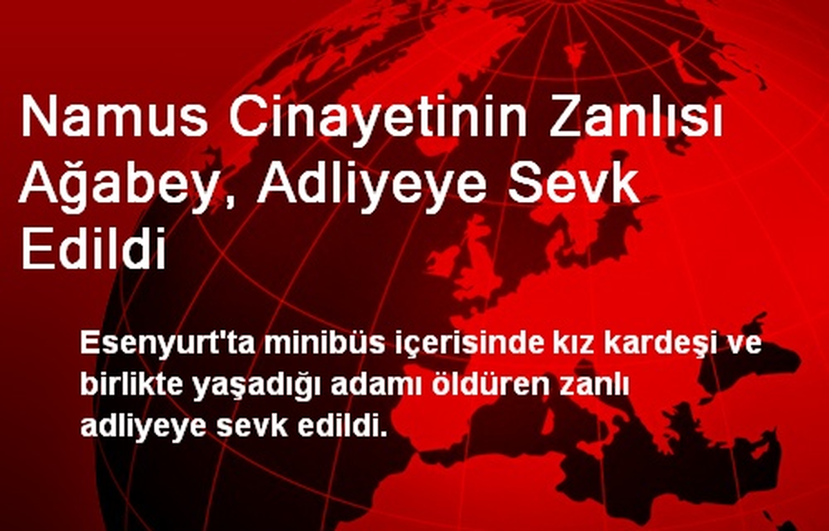 Namus Cinayetinin Zanlısı Ağabey, Adliyeye Sevk Edildi