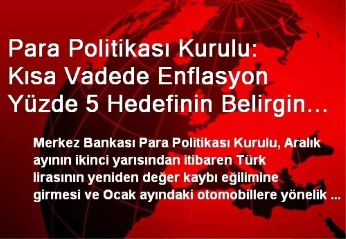 Para Politikası Kurulu: Kısa Vadede Enflasyon Yüzde 5 Hedefinin Belirgin Olarak Üzerinde Seyredecek