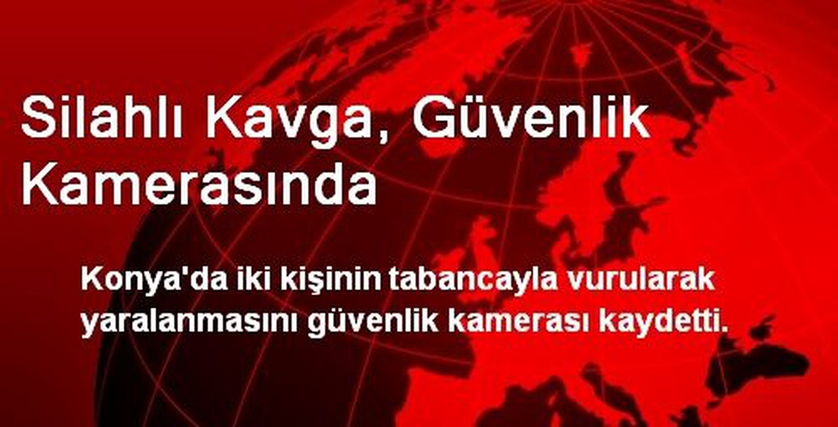 Konya\'da Silahlı Kavga, Güvenlik Kamerasında