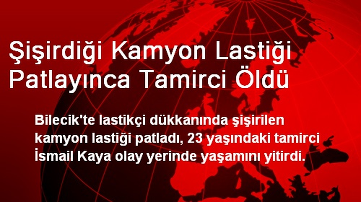 Şişirdiği Kamyon Lastiği Patlayınca Tamirci Öldü