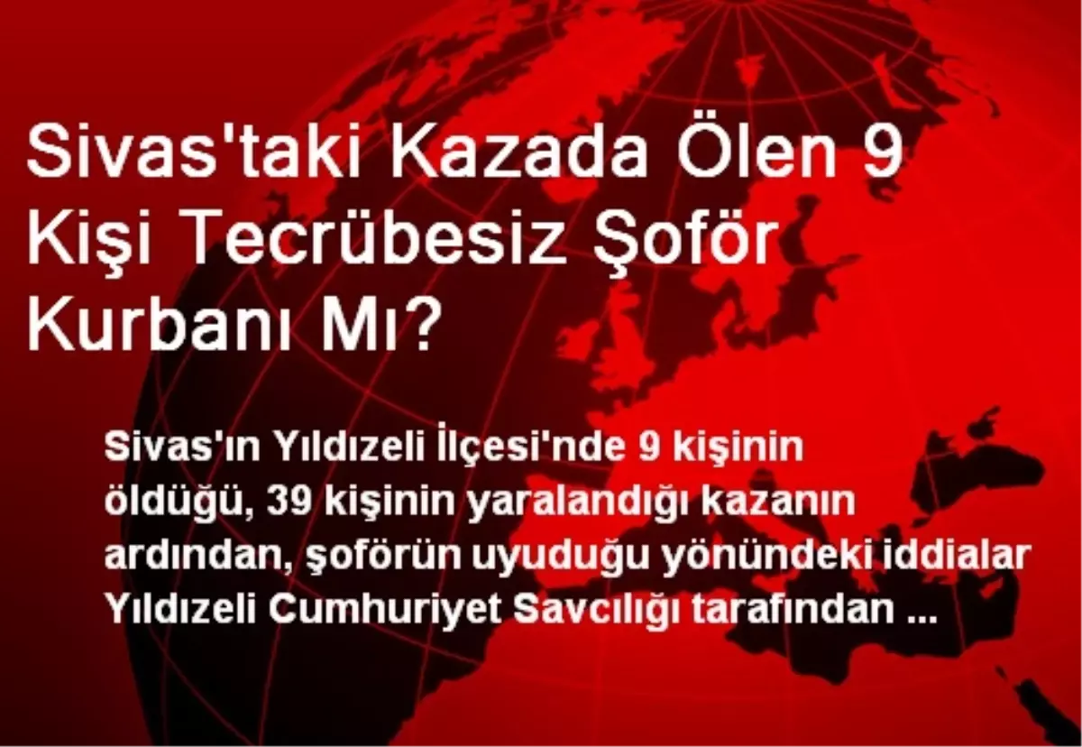 Sivas\'taki Kazada Ölen 9 Kişi Tecrübesiz Şoför Kurbanı Mı?