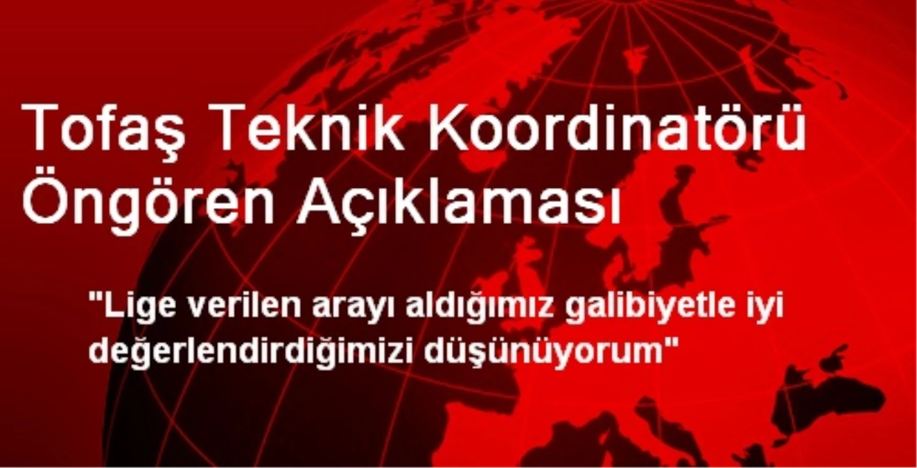 Tofaş Teknik Koordinatörü Öngören Açıklaması