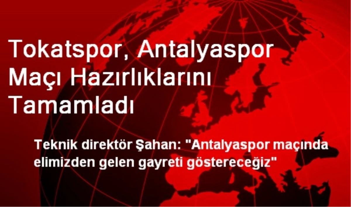 Tokatspor, Antalyaspor Maçı Hazırlıklarını Tamamladı