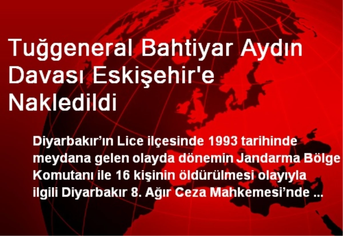 Tuğgeneral Bahtiyar Aydın Davası Eskişehir\'e Nakledildi