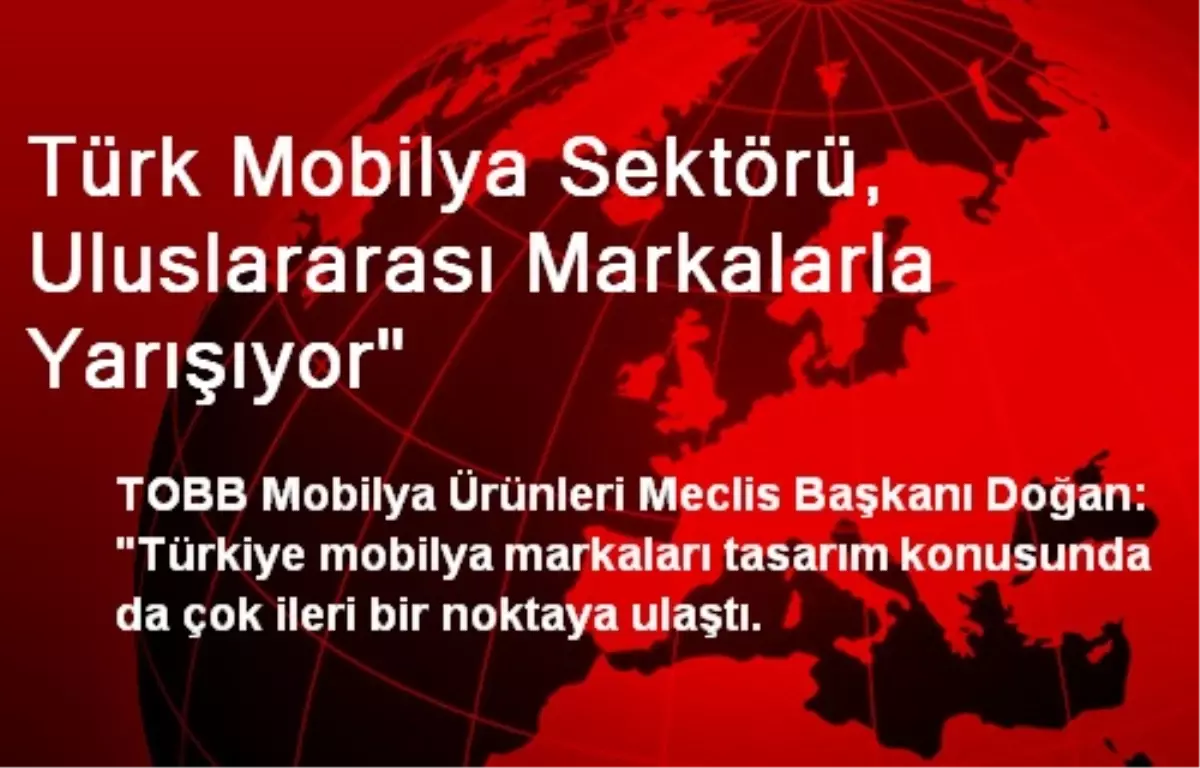 Türk Mobilya Sektörü, Uluslararası Markalarla Yarışıyor"