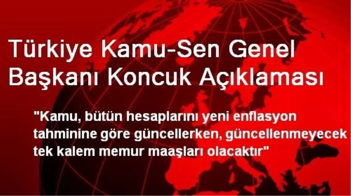 Türkiye Kamu-Sen Genel Başkanı Koncuk Açıklaması