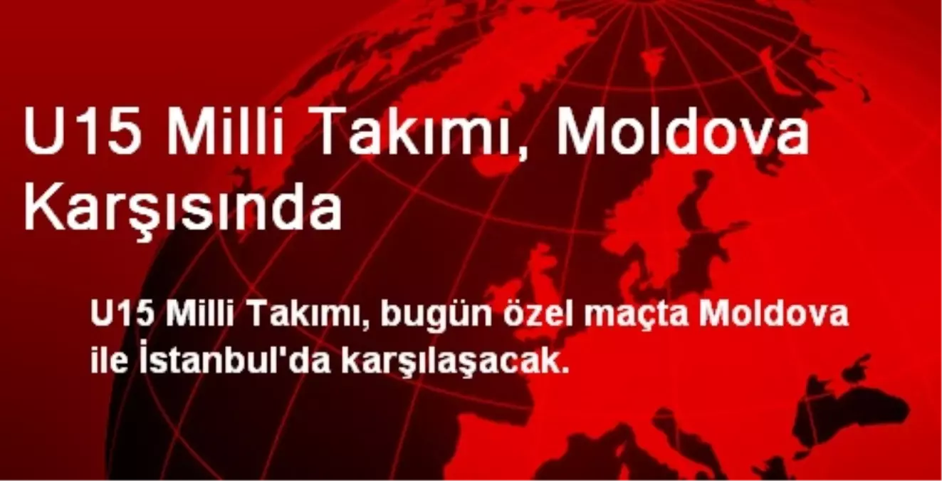 U15 Milli Takımı Moldova Karşısında