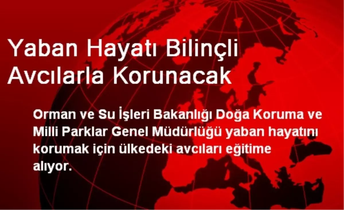 Yaban Hayatı Bilinçli Avcılarla Korunacak