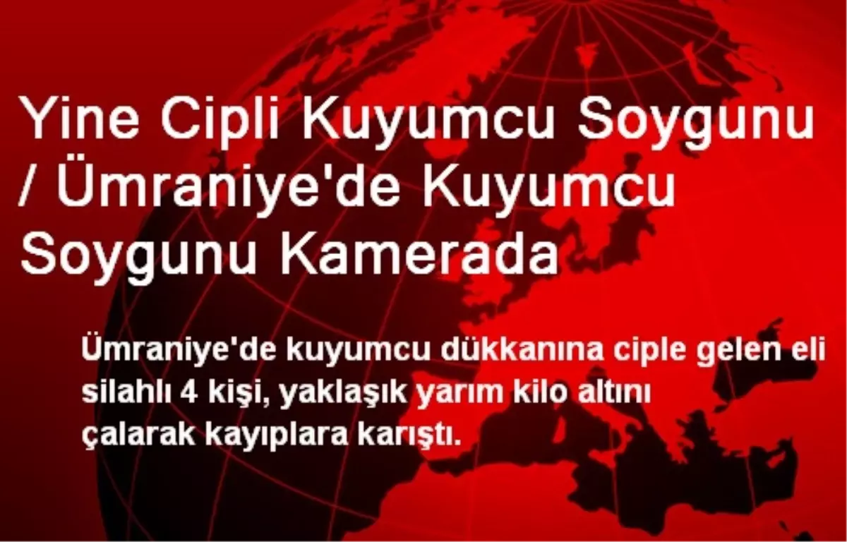 Yine Cipli Kuyumcu Soygunu / Ümraniye\'de Kuyumcu Soygunu Kamerada