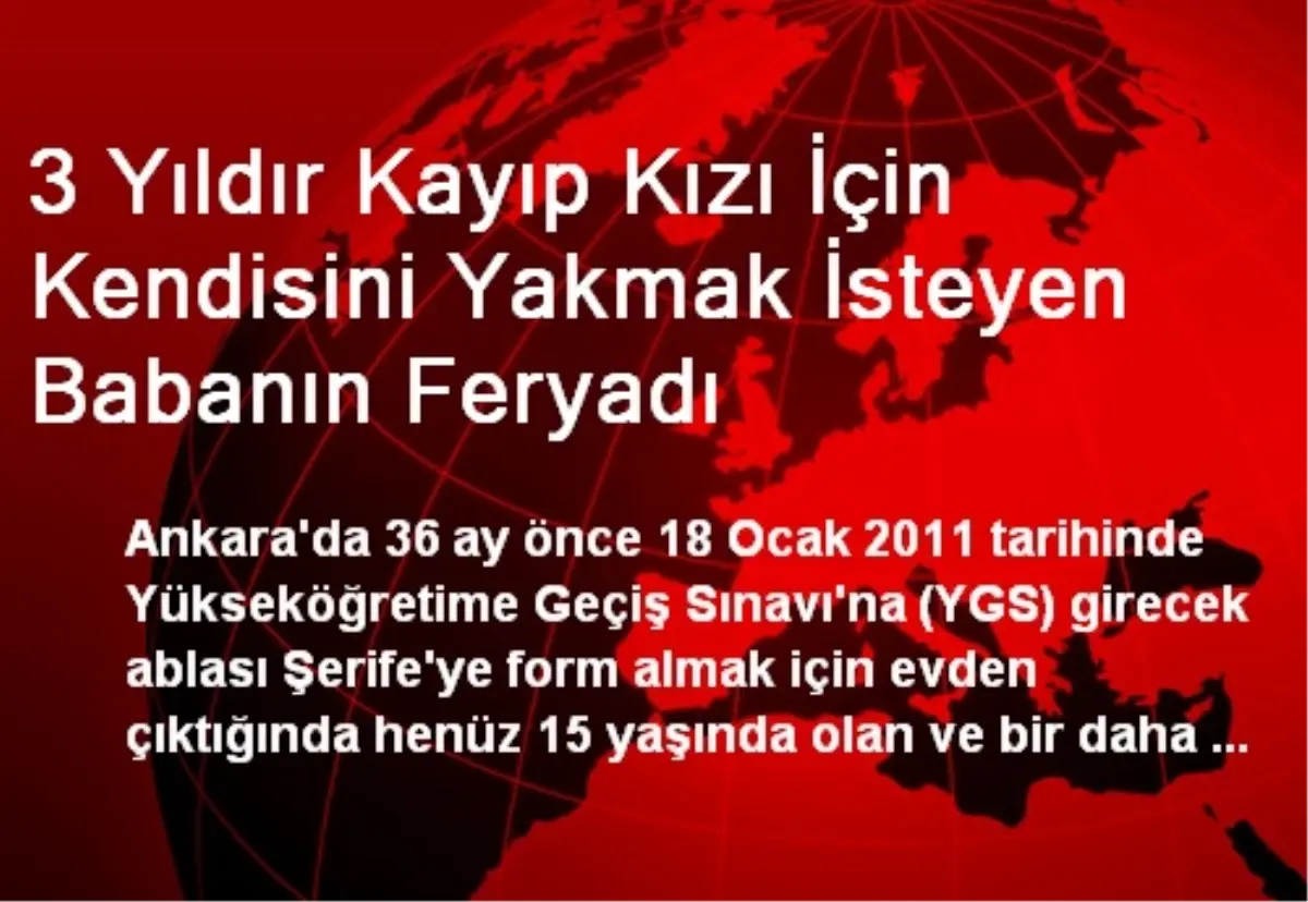 3 Yıldır Kayıp Kızı İçin Kendisini Yakmak İsteyen Babanın Feryadı