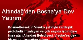 Altındağ'dan Bosna'ya Dev Yatırım