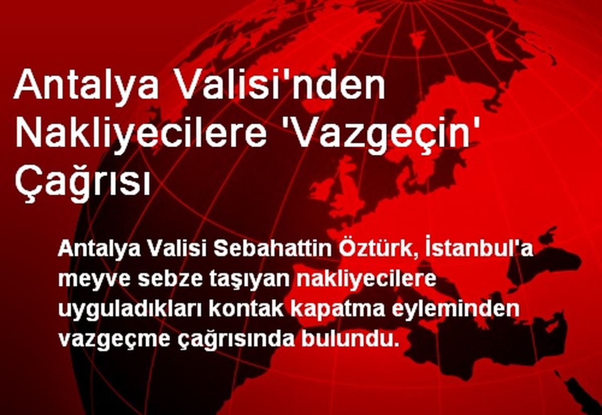 Antalya Valisi\'nden Nakliyecilere \'Vazgeçin\' Çağrısı