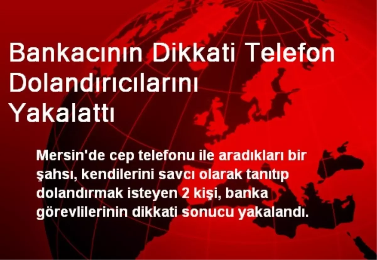 Mersin\'de Bankacının Dikkati Dolandırıcıları Yakalattı