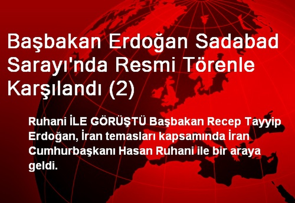 Başbakan Erdoğan Sadabad Sarayı\'nda Resmi Törenle Karşılandı (2)