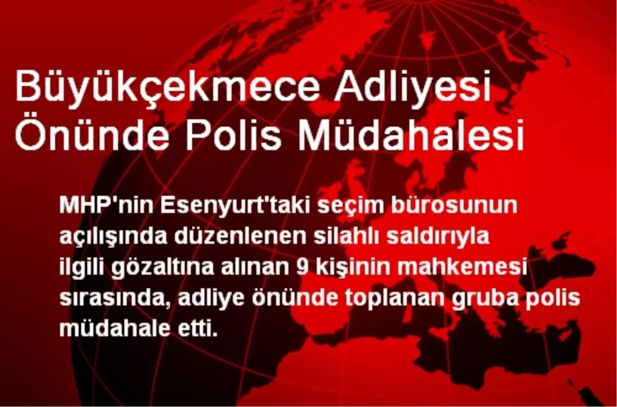 Büyükçekmece Adliyesi Önünde Polis Müdahalesi