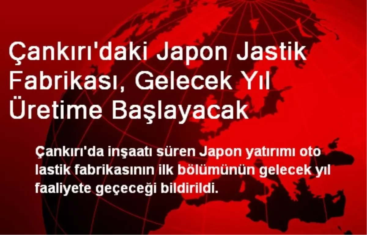 Çankırı\'daki Japon Jastik Fabrikası, Gelecek Yıl Üretime Başlayacak