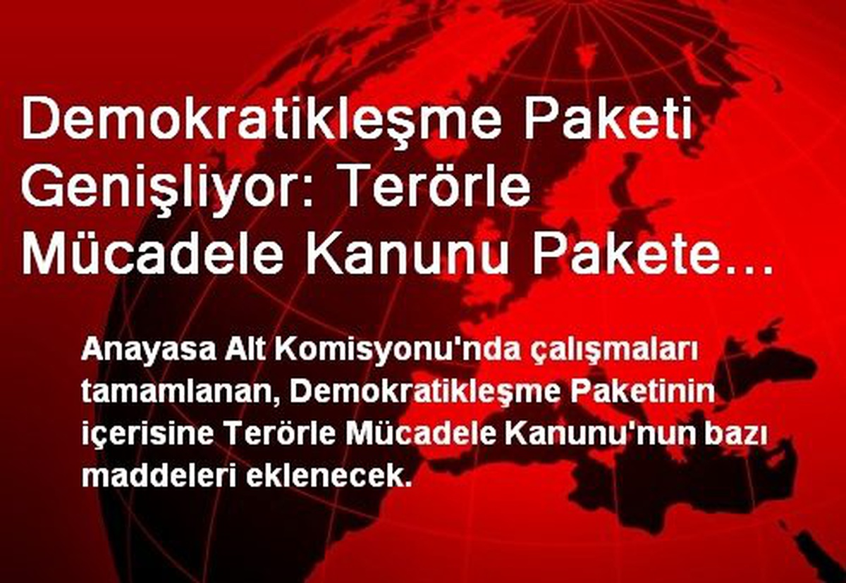 Demokratikleşme Paketi Genişliyor: Terörle Mücadele Kanunu Pakete Giriyor