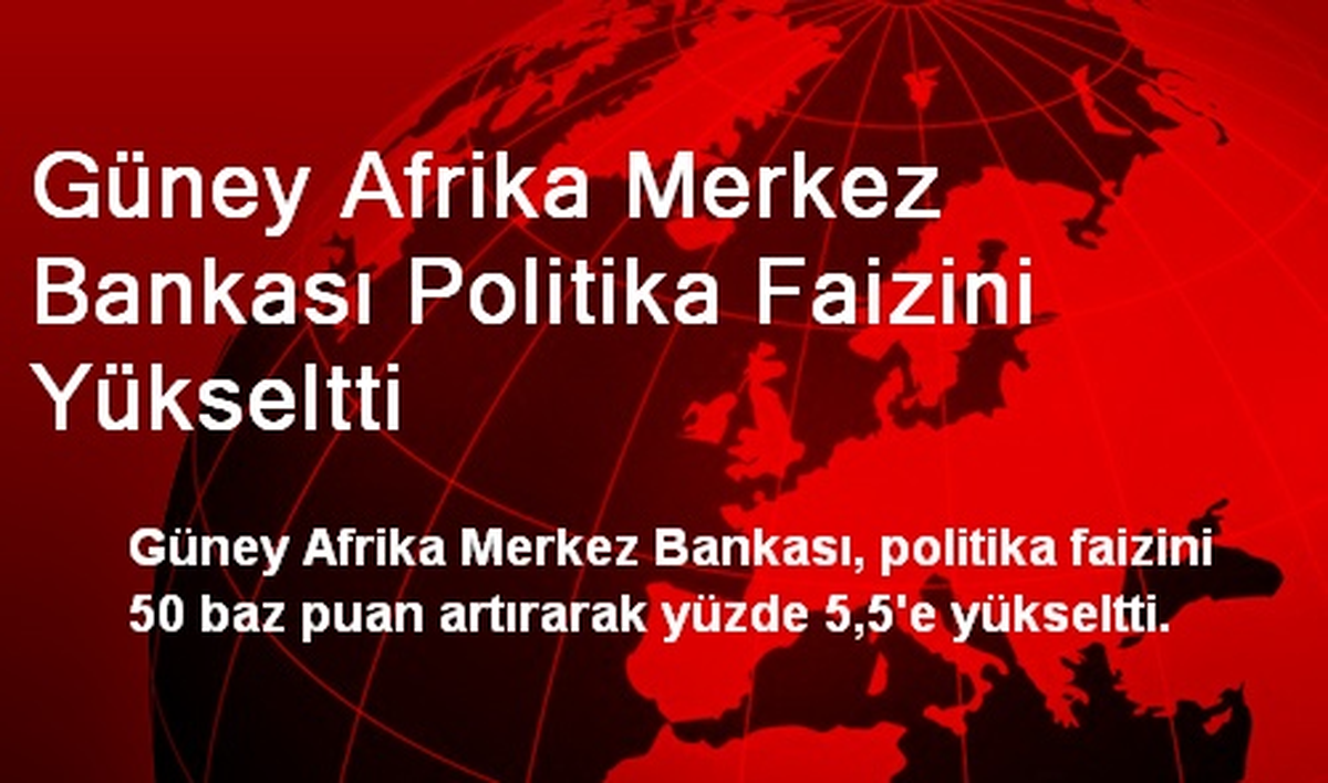 Güney Afrika Merkez Bankası Politika Faizini Yükseltti