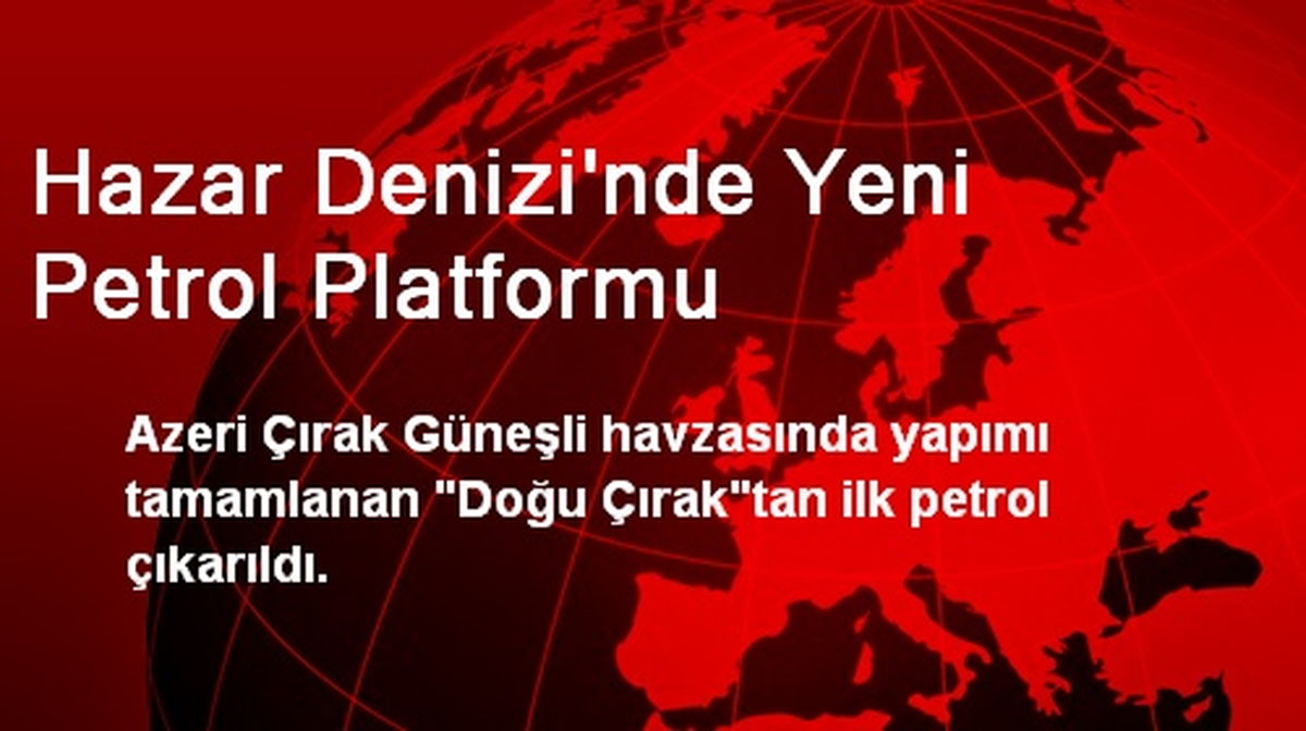 Hazar Denizi\'nde Yeni Petrol Platformu