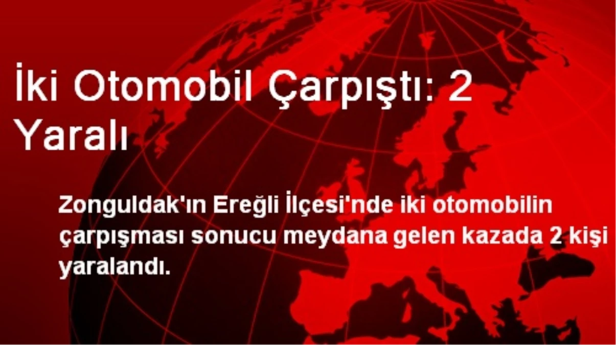 Ereğli\'de İki Otomobil Çarpıştı: 2 Yaralı