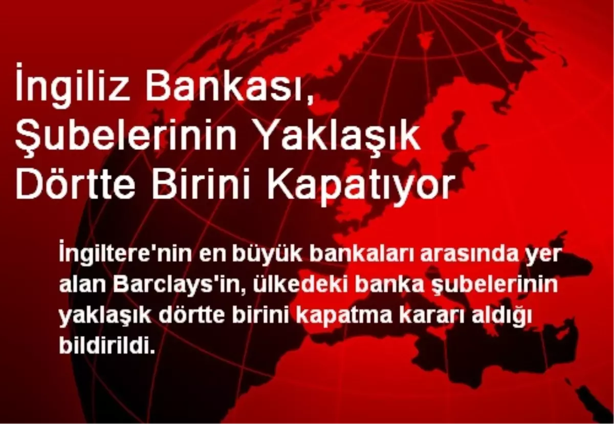 İngiliz Bankası, Şubelerinin Yaklaşık Dörtte Birini Kapatıyor