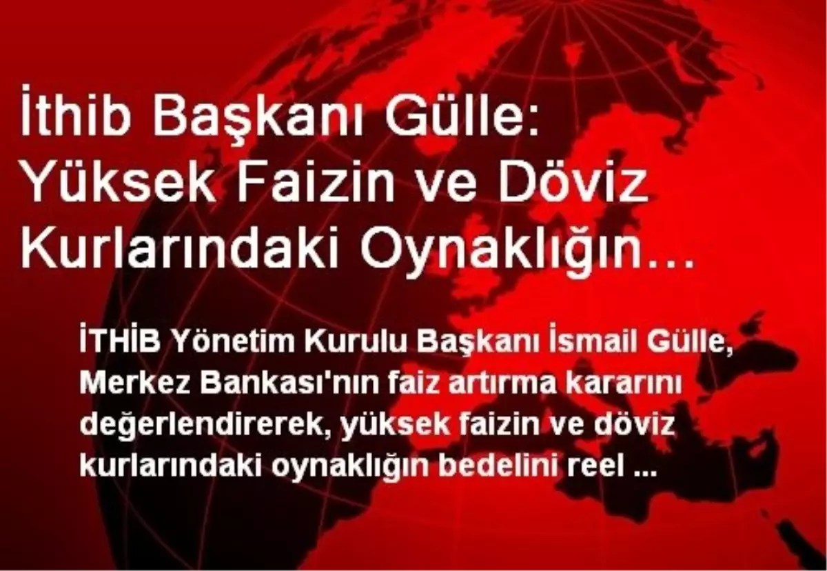 İthib Başkanı Gülle: Yüksek Faizin ve Döviz Kurlarındaki Oynaklığın Bedelini Reel Sektör Ödüyor