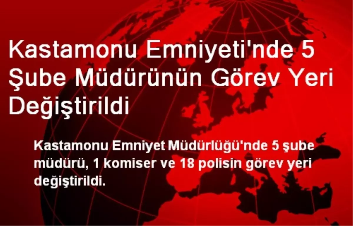 Kastamonu Emniyeti\'nde 5 Şube Müdürünün Görev Yeri Değiştirildi