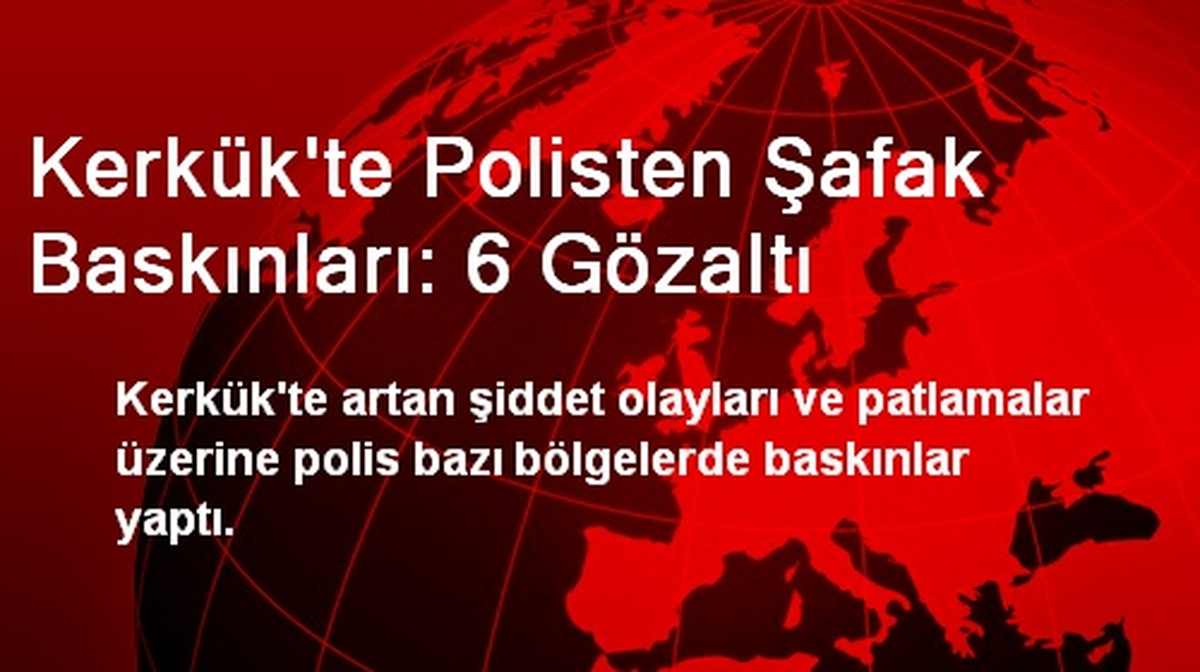 Kerkük\'te Polisten Şafak Baskınları: 6 Gözaltı