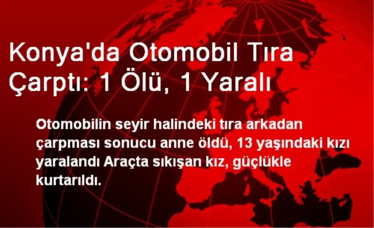 Konya\'da Otomobil Tıra Çarptı: 1 Ölü, 1 Yaralı